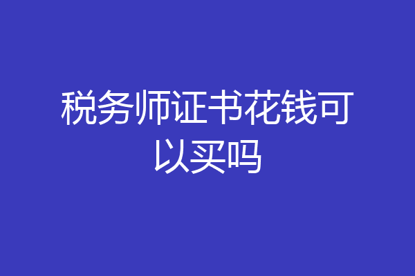 税务师证书花钱可以买吗