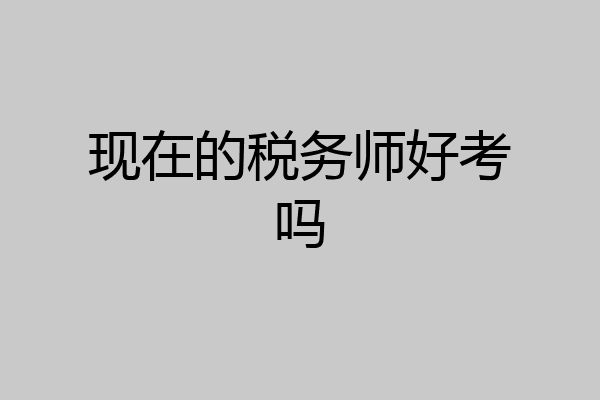 现在的税务师好考吗