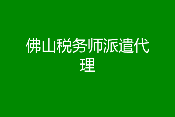 佛山税务师派遣代理