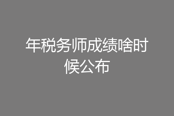年税务师成绩啥时候公布