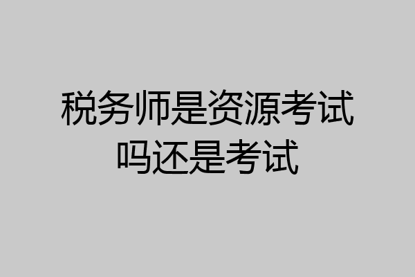 税务师是资源考试吗还是考试