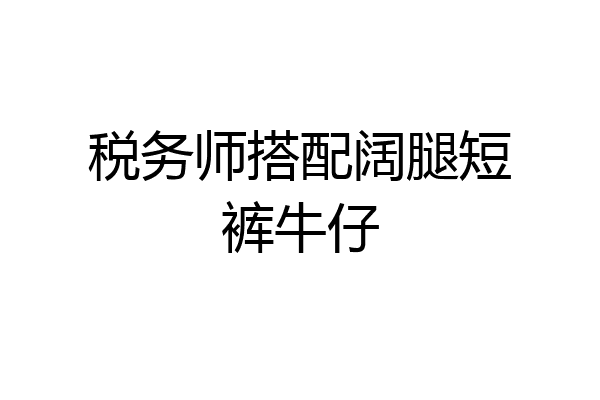 税务师搭配阔腿短裤牛仔