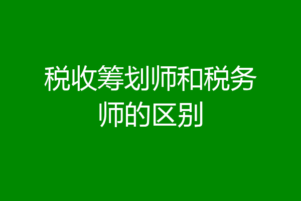 税收筹划师和税务师的区别