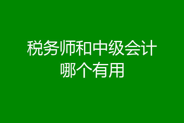 税务师和中级会计哪个有用