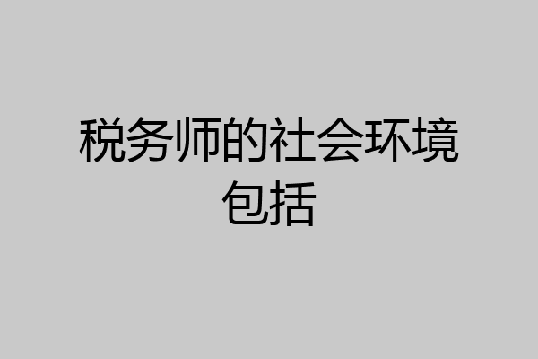 税务师的社会环境包括