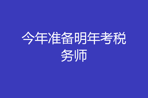 今年准备明年考税务师