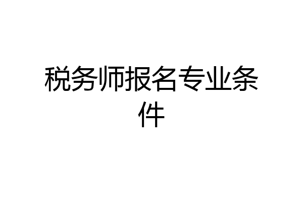 税务师报名专业条件