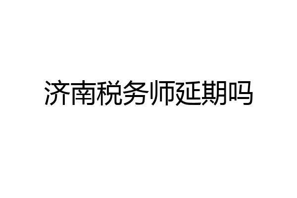 济南税务师延期吗