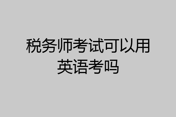 税务师考试可以用英语考吗