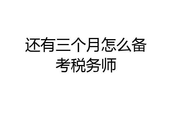 还有三个月怎么备考税务师