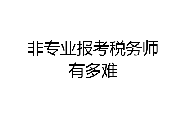 非专业报考税务师有多难