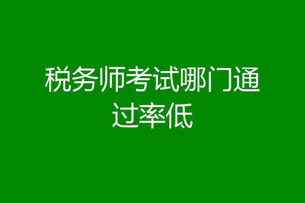 税务师考试哪门通过率低