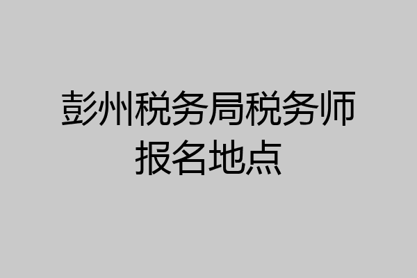 彭州税务局税务师报名地点
