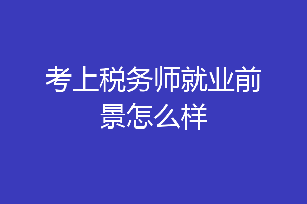 考上税务师就业前景怎么样