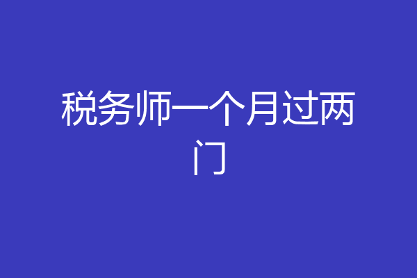 税务师一个月过两门