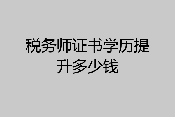 税务师证书学历提升多少钱