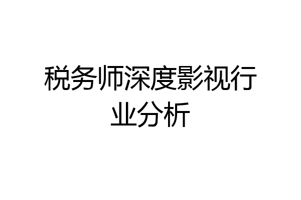 税务师深度影视行业分析