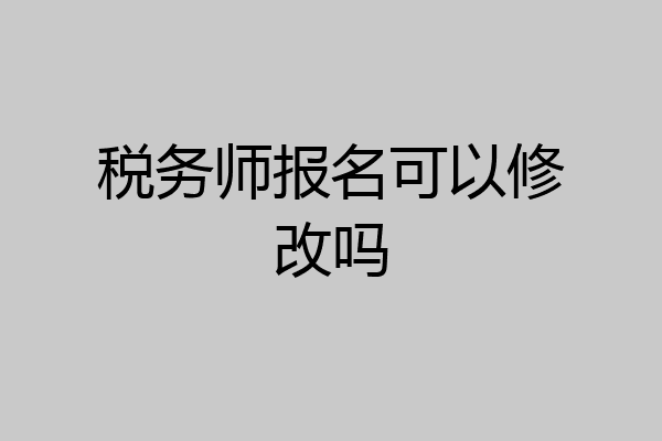 税务师报名可以修改吗