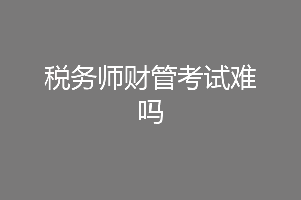 税务师财管考试难吗