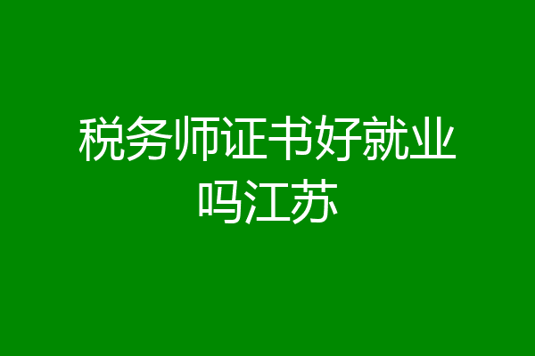 税务师证书好就业吗江苏