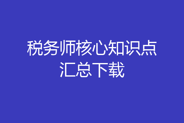 税务师核心知识点汇总下载