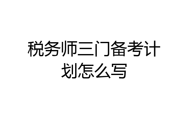税务师三门备考计划怎么写
