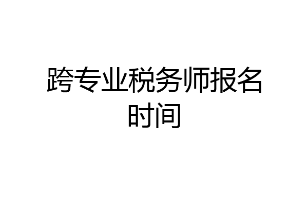 跨专业税务师报名时间