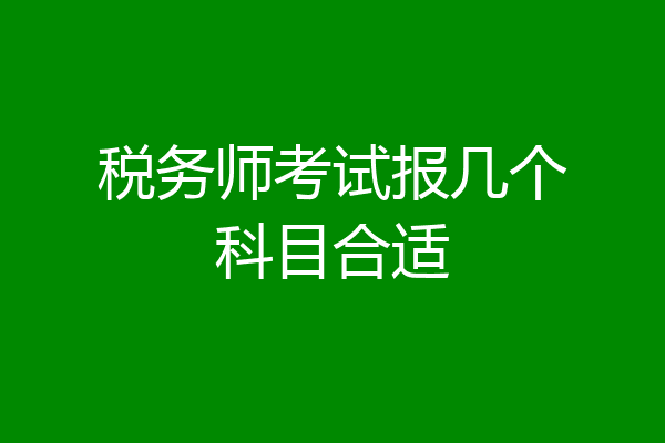 税务师考试报几个科目合适