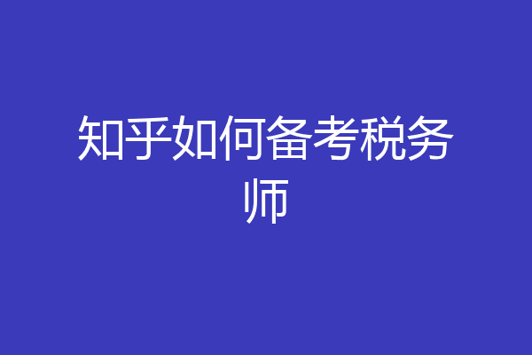 知乎如何备考税务师