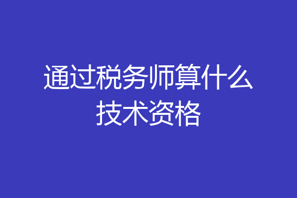 通过税务师算什么技术资格