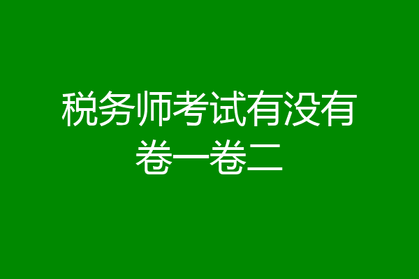 税务师考试有没有卷一卷二