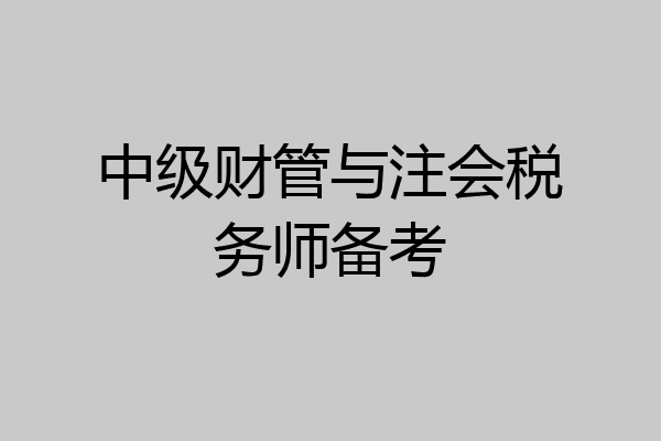 中级财管与注会税务师备考