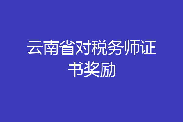 云南省对税务师证书奖励