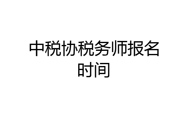 中税协税务师报名时间
