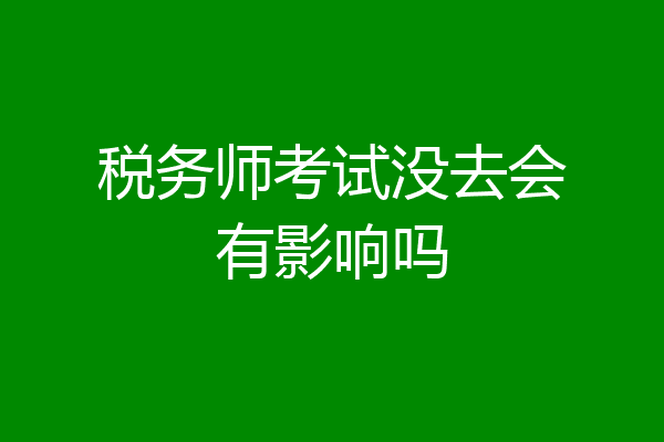 税务师考试没去会有影响吗