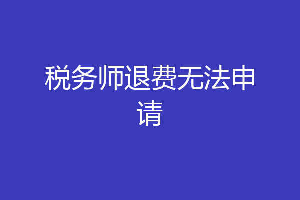 税务师退费无法申请