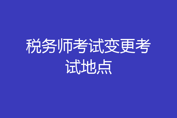 税务师考试变更考试地点
