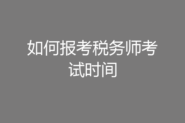 如何报考税务师考试时间