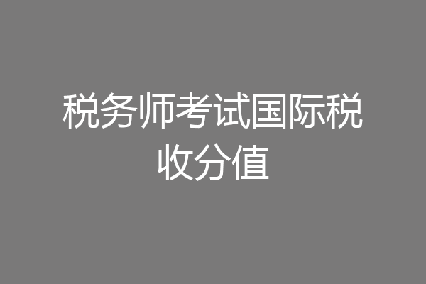 税务师考试国际税收分值