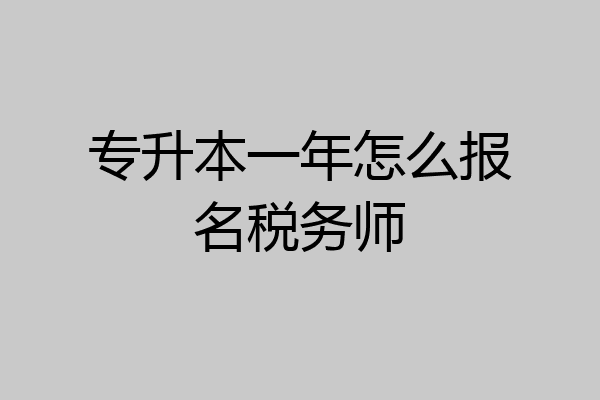 专升本一年怎么报名税务师