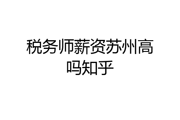 税务师薪资苏州高吗知乎