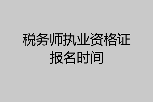 税务师执业资格证报名时间