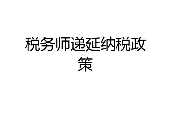 税务师递延纳税政策