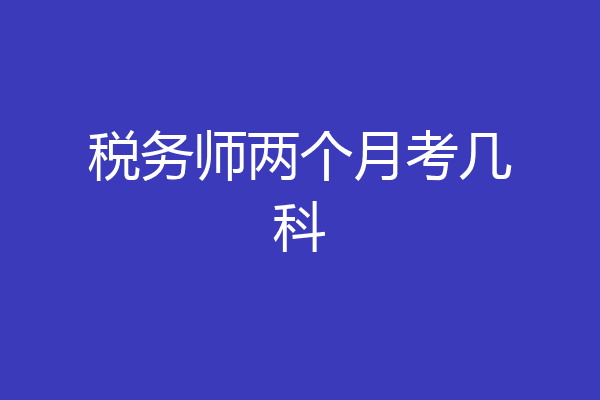 税务师两个月考几科