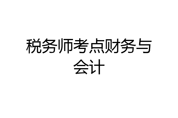 税务师考点财务与会计