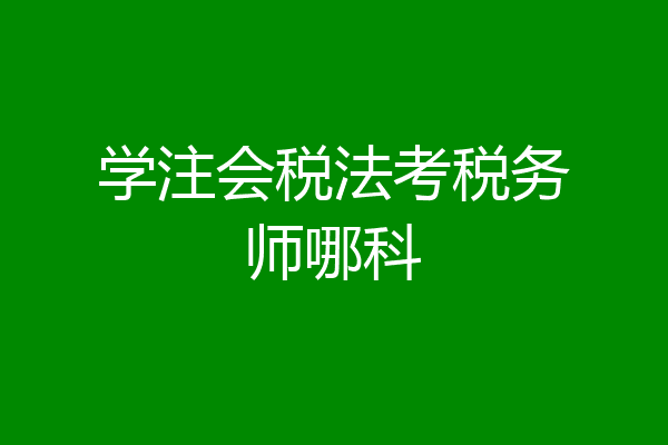学注会税法考税务师哪科