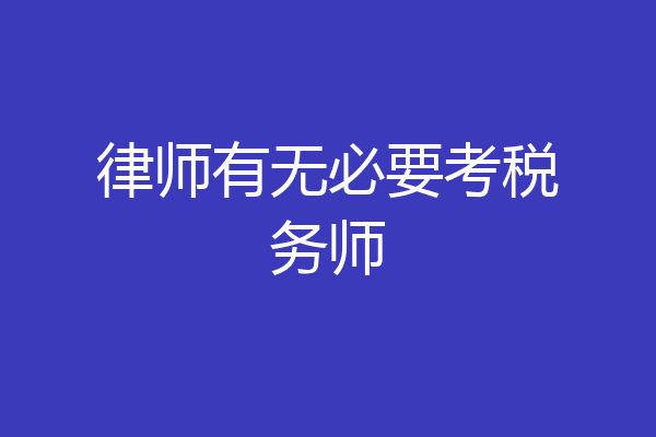 律师有无必要考税务师