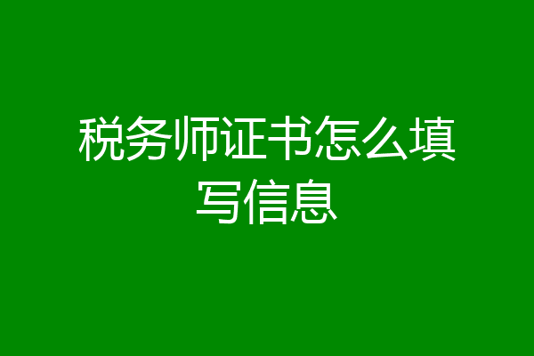 税务师证书怎么填写信息