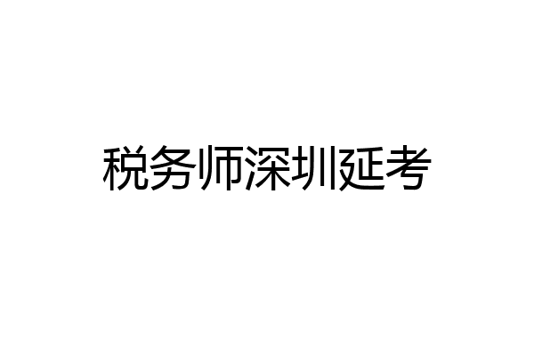税务师深圳延考