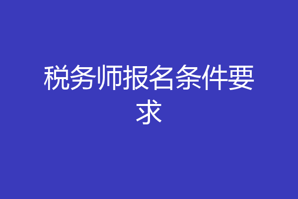 税务师报名条件要求